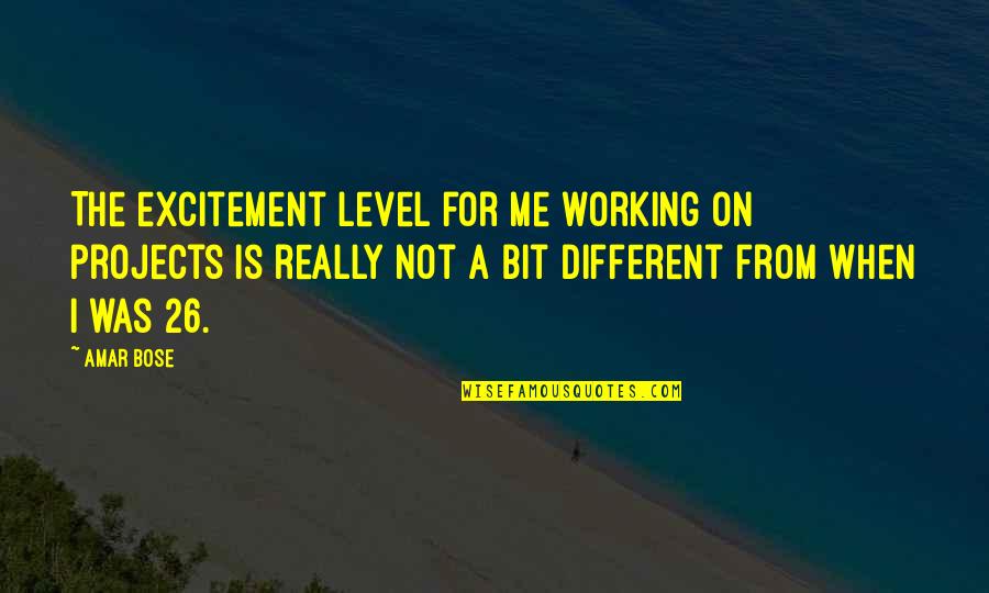 Hiotis Md Quotes By Amar Bose: The excitement level for me working on projects