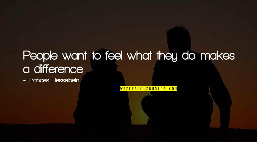 Hiotis Md Quotes By Frances Hesselbein: People want to feel what they do makes