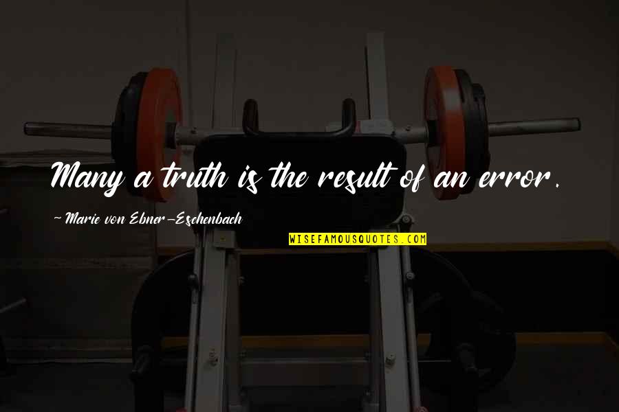 Hiotis Md Quotes By Marie Von Ebner-Eschenbach: Many a truth is the result of an