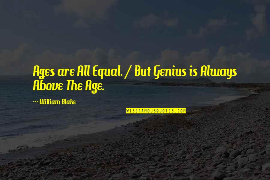 Hiotis Md Quotes By William Blake: Ages are All Equal. / But Genius is