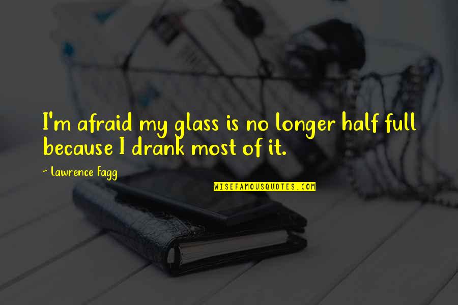 Hip Bone Tattoo Quotes By Lawrence Fagg: I'm afraid my glass is no longer half