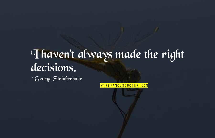 Hip Bones Quotes By George Steinbrenner: I haven't always made the right decisions.