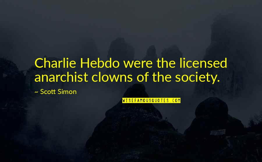 Hip Bones Quotes By Scott Simon: Charlie Hebdo were the licensed anarchist clowns of