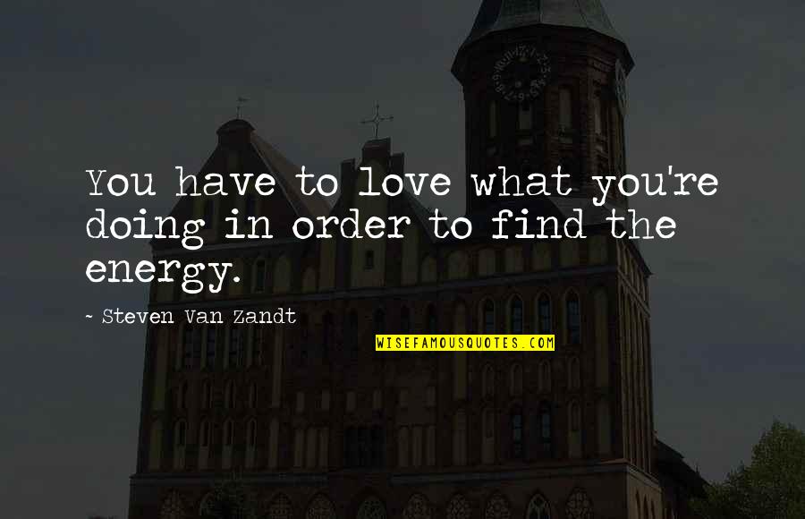 Hip Crita Chelo Quotes By Steven Van Zandt: You have to love what you're doing in Hip Crita Chelo Quotes By Steven Van Zandt: You have to love what you're doing in