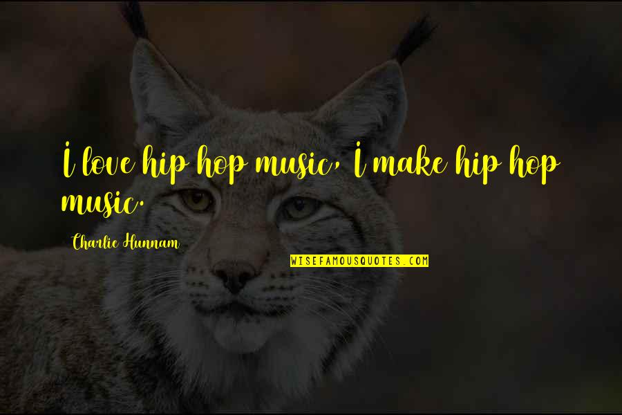 Hip Hop And R&b Love Quotes By Charlie Hunnam: I love hip hop music, I make hip