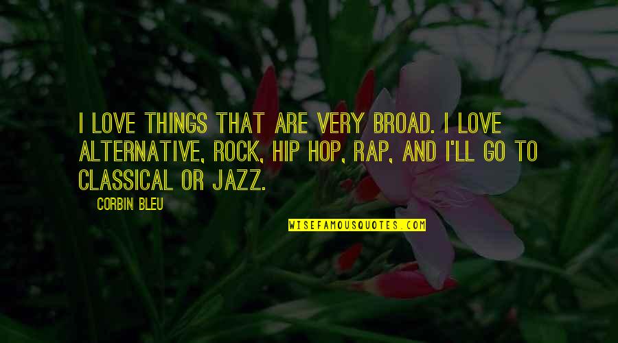 Hip Hop And R&b Love Quotes By Corbin Bleu: I love things that are very broad. I