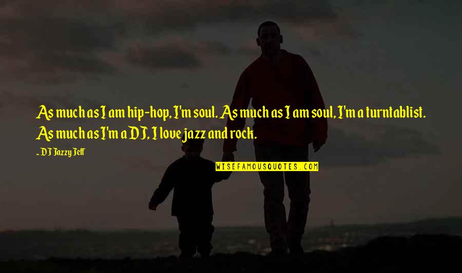 Hip Hop And R&b Love Quotes By DJ Jazzy Jeff: As much as I am hip-hop, I'm soul.