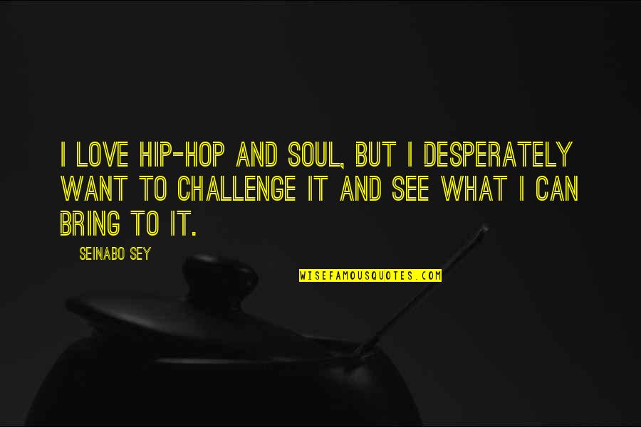 Hip Hop And R&b Love Quotes By Seinabo Sey: I love hip-hop and soul, but I desperately