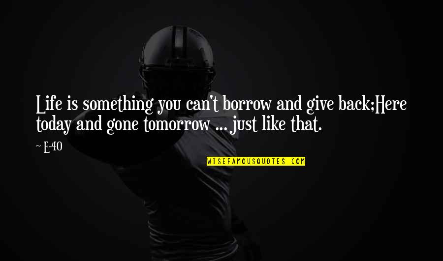 Hip Hop And Rap Quotes By E-40: Life is something you can't borrow and give Hip Hop And Rap Quotes By E-40: Life is something you can't borrow and give