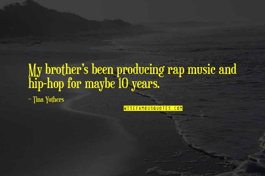 Hip Hop And Rap Quotes By Tina Yothers: My brother's been producing rap music and hip-hop