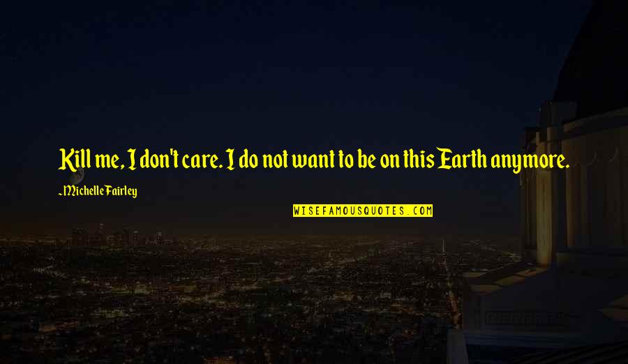 Hip Hop Beef Quotes By Michelle Fairley: Kill me, I don't care. I do not