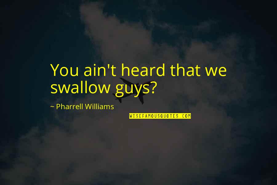 Hip Hop Guys Quotes By Pharrell Williams: You ain't heard that we swallow guys?