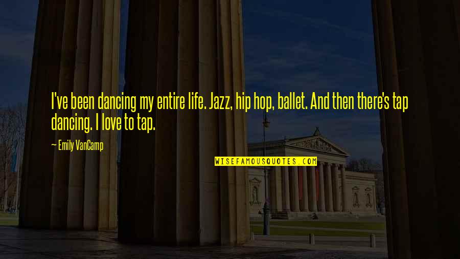 Hip Hop Is My Life Quotes By Emily VanCamp: I've been dancing my entire life. Jazz, hip