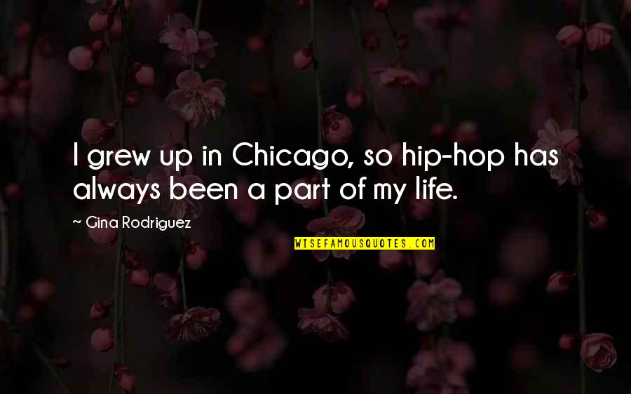 Hip Hop Life Quotes By Gina Rodriguez: I grew up in Chicago, so hip-hop has
