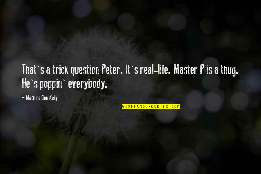 Hip Hop Life Quotes By Machine Gun Kelly: That's a trick question Peter. It's real-life. Master