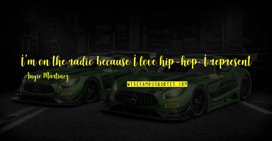 Hip Hop Love Quotes By Angie Martinez: I'm on the radio because I love hip-hop.