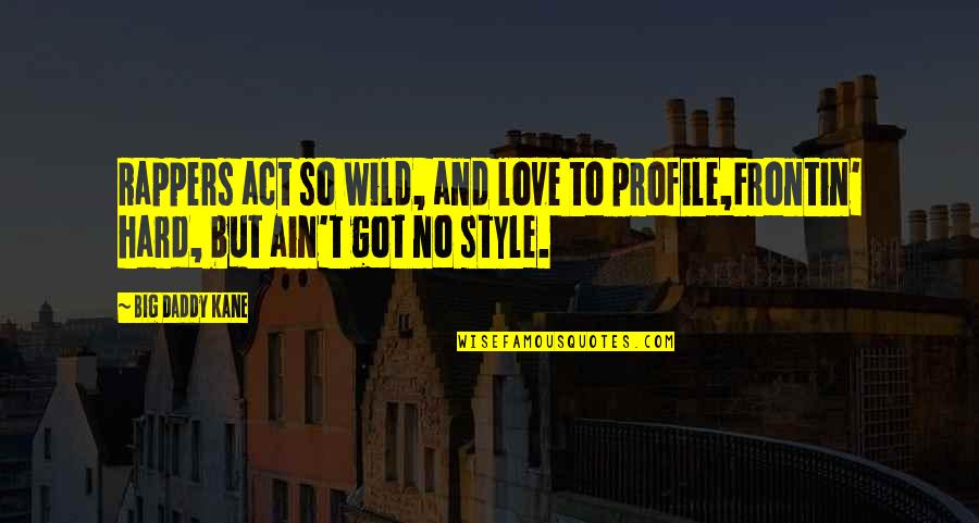 Hip Hop Love Quotes By Big Daddy Kane: Rappers act so wild, and love to profile,Frontin'