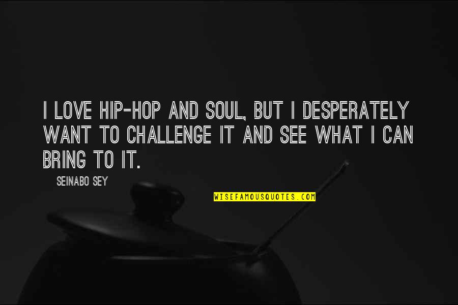 Hip Hop Love Quotes By Seinabo Sey: I love hip-hop and soul, but I desperately