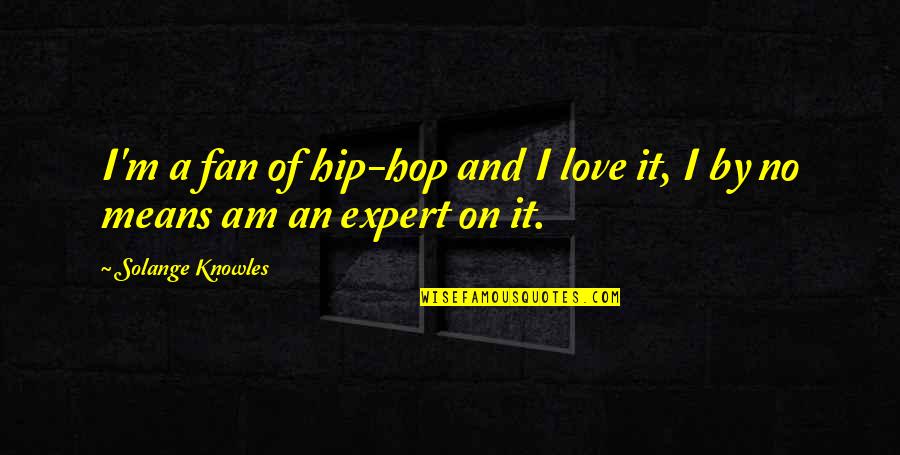 Hip Hop Love Quotes By Solange Knowles: I'm a fan of hip-hop and I love