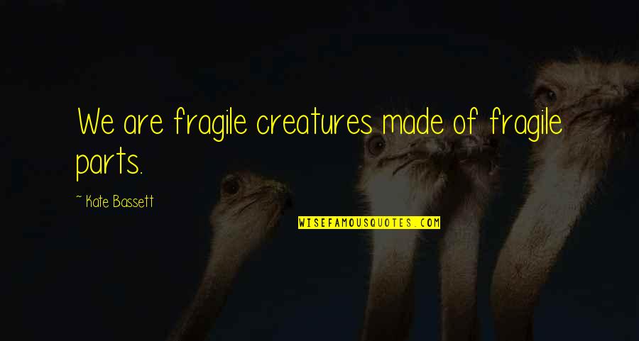Hip Hop News Quotes By Kate Bassett: We are fragile creatures made of fragile parts.