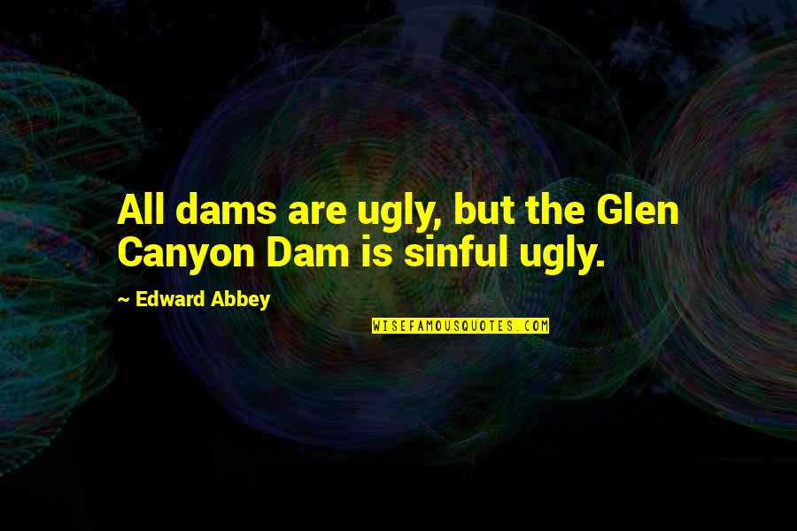 Hip Hop Punchline Quotes By Edward Abbey: All dams are ugly, but the Glen Canyon