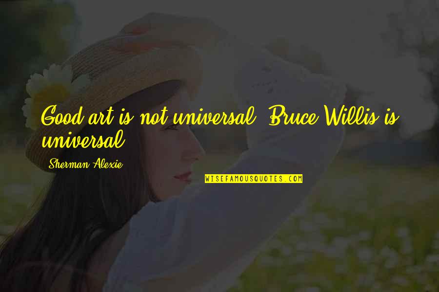 Hip Hop R&b Lyric Quotes By Sherman Alexie: Good art is not universal. Bruce Willis is Hip Hop R&b Lyric Quotes By Sherman Alexie: Good art is not universal. Bruce Willis is