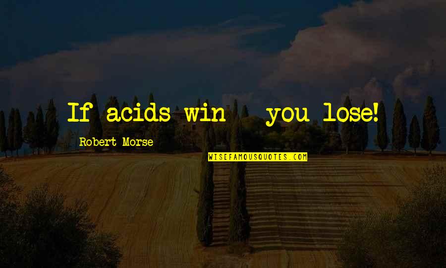 Hip Hop Rapper Quotes By Robert Morse: If acids win - you lose!