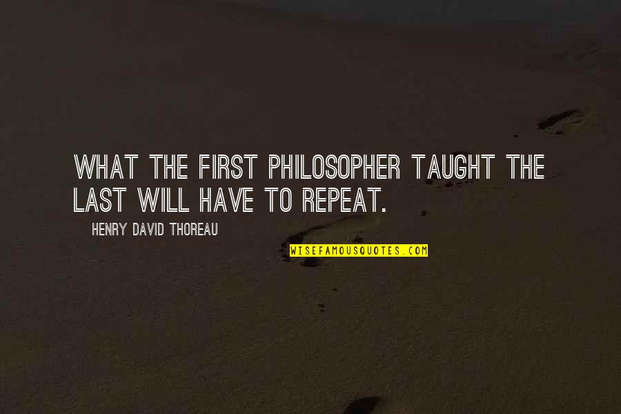 Hip Hoppers Quotes By Henry David Thoreau: What the first philosopher taught the last will