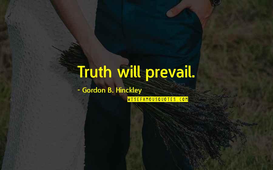 Hip Huggers Quotes By Gordon B. Hinckley: Truth will prevail.