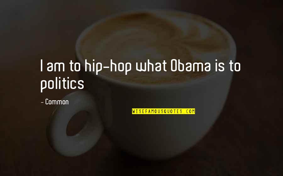 Hip Quotes By Common: I am to hip-hop what Obama is to