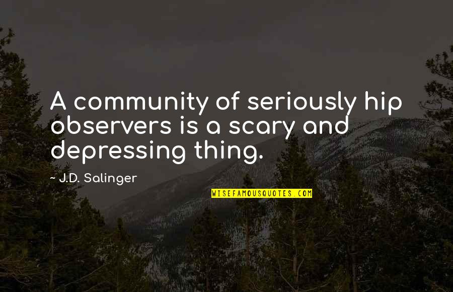 Hip Quotes By J.D. Salinger: A community of seriously hip observers is a