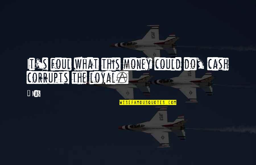 Hip Quotes By Nas: It's foul what this money could do, cash