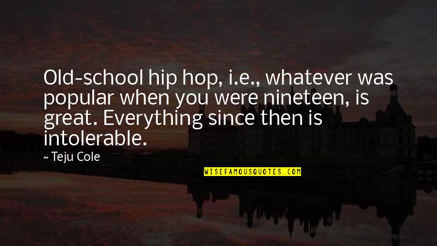 Hip Quotes By Teju Cole: Old-school hip hop, i.e., whatever was popular when