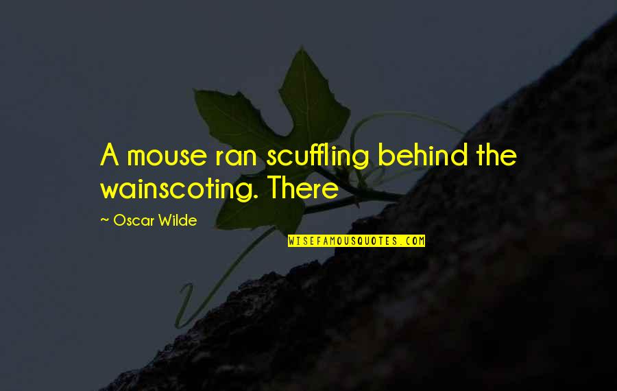 Hip Replacements Quotes By Oscar Wilde: A mouse ran scuffling behind the wainscoting. There