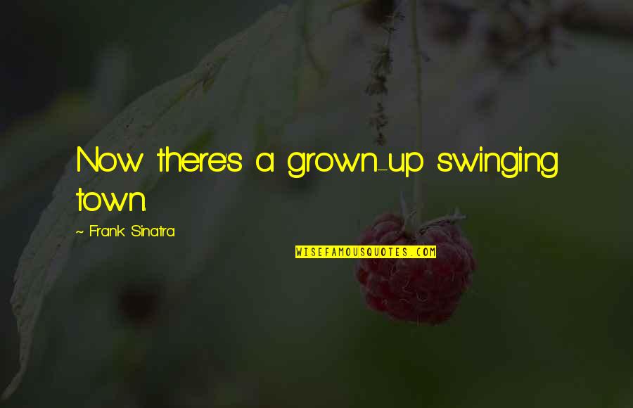 Hipag Quotes By Frank Sinatra: Now there's a grown-up swinging town. Hipag Quotes By Frank Sinatra: Now there's a grown-up swinging town.