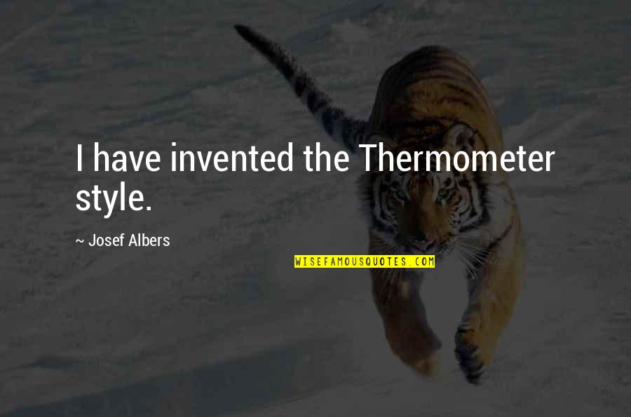 Hipbone Quotes By Josef Albers: I have invented the Thermometer style. Hipbone Quotes By Josef Albers: I have invented the Thermometer style.
