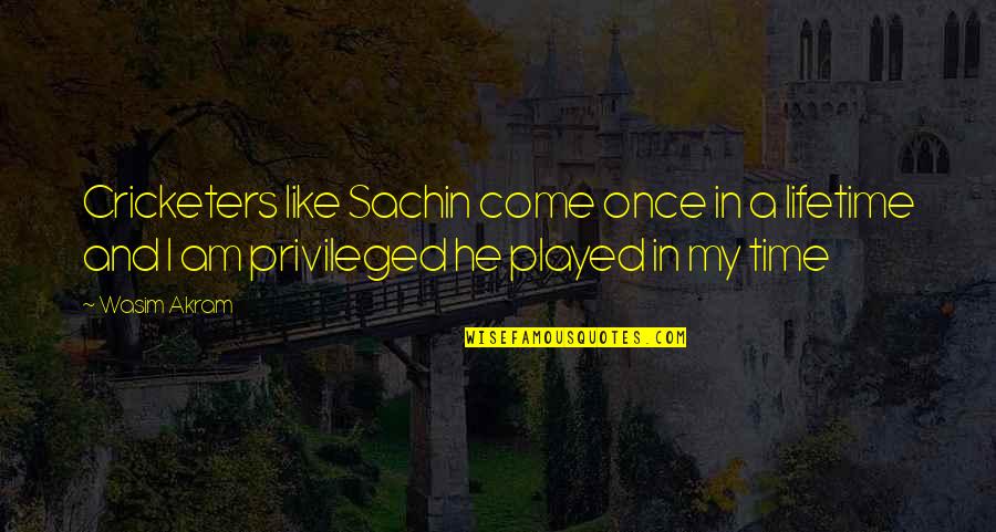 Hipbone Quotes By Wasim Akram: Cricketers like Sachin come once in a lifetime Hipbone Quotes By Wasim Akram: Cricketers like Sachin come once in a lifetime