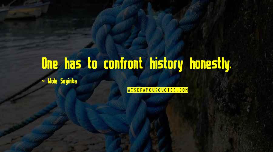 Hipbone Quotes By Wole Soyinka: One has to confront history honestly. Hipbone Quotes By Wole Soyinka: One has to confront history honestly.