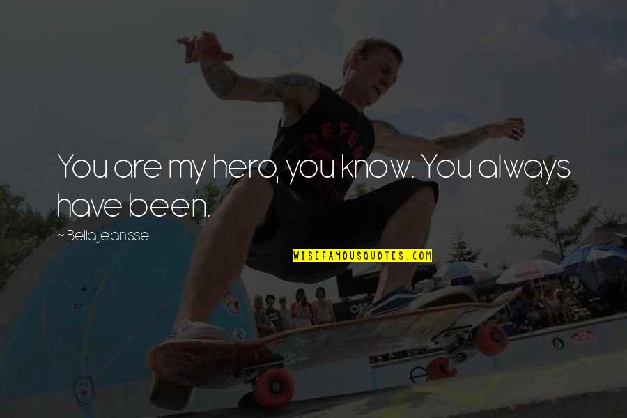 Hipicon Quotes By Bella Jeanisse: You are my hero, you know. You always Hipicon Quotes By Bella Jeanisse: You are my hero, you know. You always