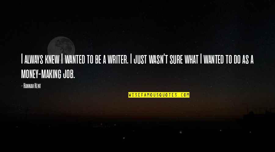 Hipicon Quotes By Hannah Kent: I always knew I wanted to be a Hipicon Quotes By Hannah Kent: I always knew I wanted to be a