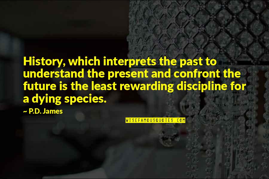 Hipinion Pull Quotes By P.D. James: History, which interprets the past to understand the