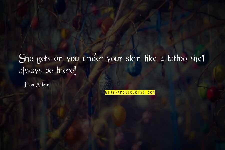 Hipinspire Quotes By Jason Aldean: She gets on you under your skin like