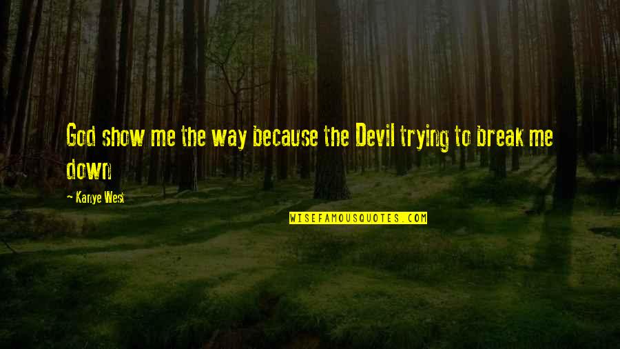 Hipinspire Quotes By Kanye West: God show me the way because the Devil