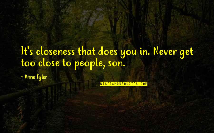 Hipn Zis Quotes By Anne Tyler: It's closeness that does you in. Never get