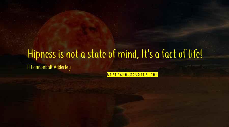 Hipness Quotes By Cannonball Adderley: Hipness is not a state of mind, It's Hipness Quotes By Cannonball Adderley: Hipness is not a state of mind, It's