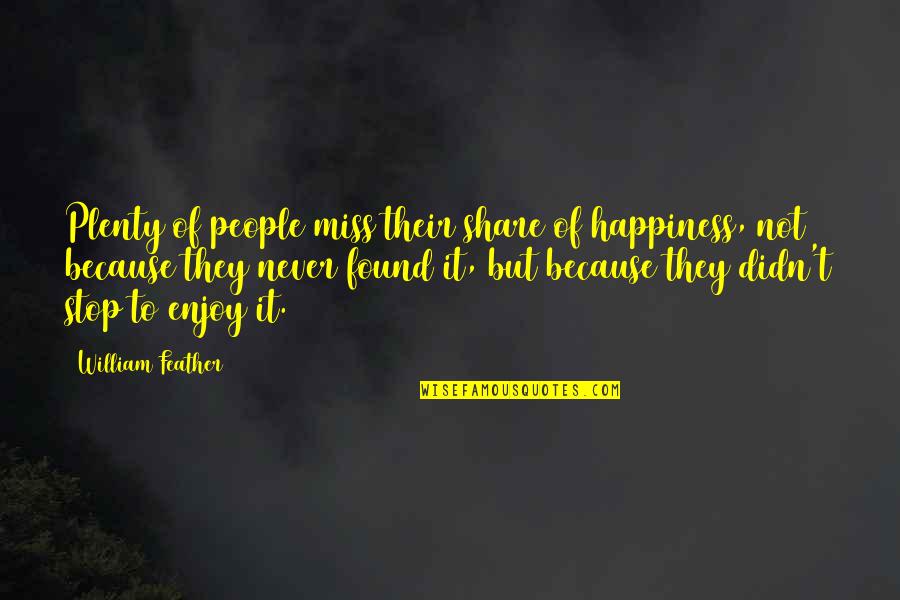 Hipness Quotes By William Feather: Plenty of people miss their share of happiness, Hipness Quotes By William Feather: Plenty of people miss their share of happiness,