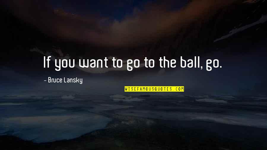 Hipnopedia Significado Quotes By Bruce Lansky: If you want to go to the ball, Hipnopedia Significado Quotes By Bruce Lansky: If you want to go to the ball,