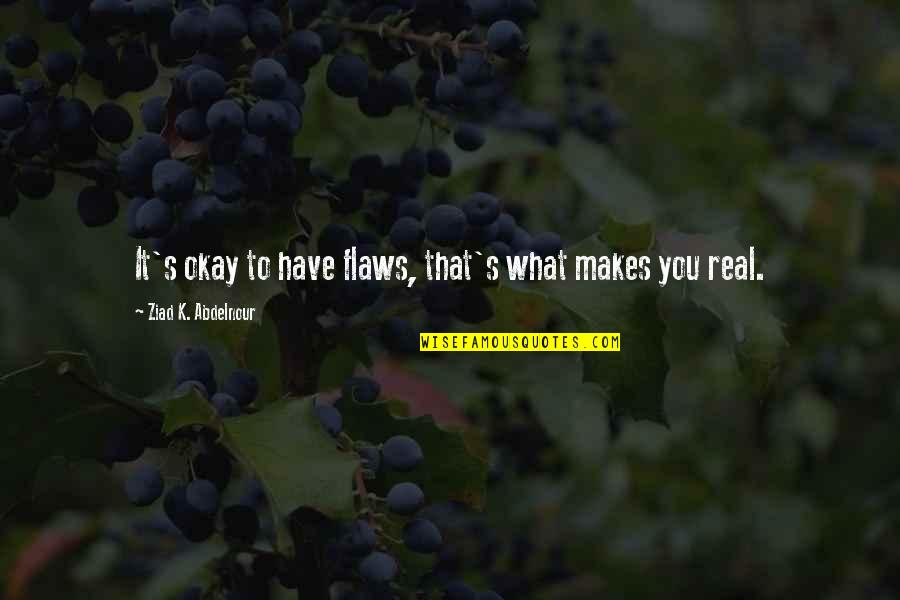 Hipnopedia Significado Quotes By Ziad K. Abdelnour: It's okay to have flaws, that's what makes Hipnopedia Significado Quotes By Ziad K. Abdelnour: It's okay to have flaws, that's what makes