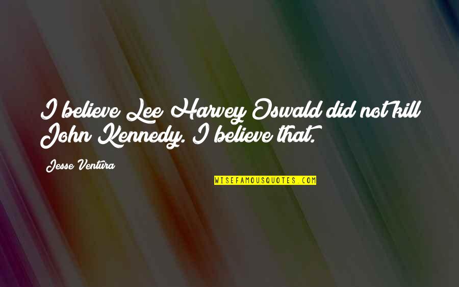 Hipnose Youtube Quotes By Jesse Ventura: I believe Lee Harvey Oswald did not kill