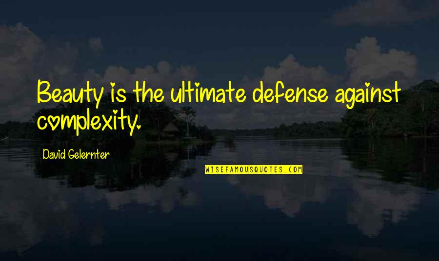Hipocondriaca O Quotes By David Gelernter: Beauty is the ultimate defense against complexity. Hipocondriaca O Quotes By David Gelernter: Beauty is the ultimate defense against complexity.